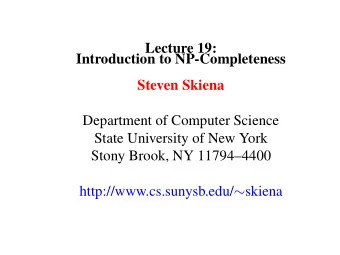 Lecture 19:  Introduction to NP-Completeness  Steven Skiena  Department of Computer Science  State