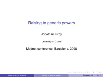 Raising to generic powers  Jonathan Kirby  University of Oxford  Modnet conference, Barcelona, 2008
