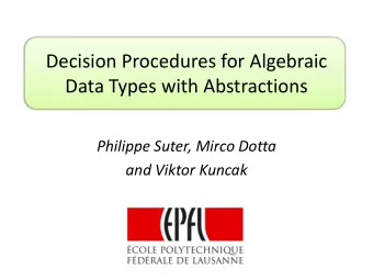 Decision Procedures for Algebraic  Data Types with Abstractions  Philippe Suter, Mirco Dotta  and