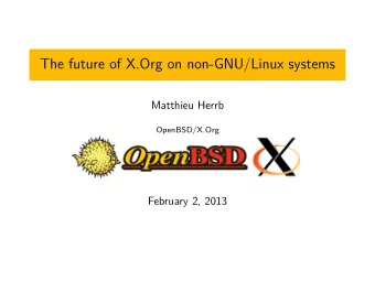 The future of X.Org on non-GNU/Linux systems  Matthieu Herrb  OpenBSD/X.Org  February 2, 2013