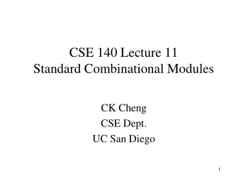 CSE 140 Lecture 11  Standard Combinational Modules  CK Cheng  CSE Dept.  UC San Diego  1  Part III