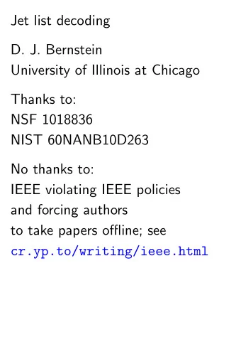 Jet list decoding  D. J. Bernstein  University of Illinois at Chicago  Thanks to:  NSF 1018836