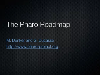 The Pharo Roadmap  M. Denker and S. Ducasse  http://www.pharo-project.org  Create an ecosystem