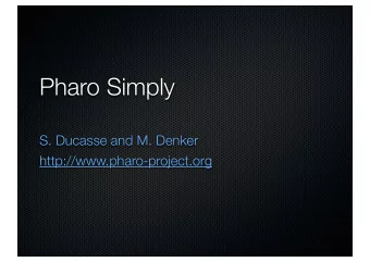 Pharo Simply  S. Ducasse and M. Denker  http://www.pharo-project.org  Pharo  Pure object language