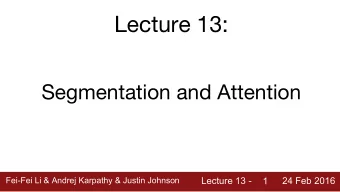 Lecture 13:  Segmentation and Attention  Fei-Fei Li &amp; Andrej Karpathy &amp; Justin Johnson