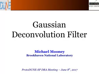 Gaussian  Deconvolution Filter  Michael Mooney  Brookhaven National Laboratory ProtoDUNE-SP DRA