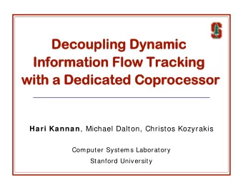 Decoupling Dynamic  Information Flow Tracking  with a Dedicated Coprocessor Hari Kannan , Michael