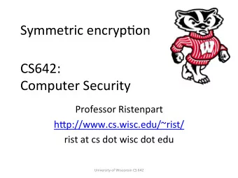 Symmetric  encrypBon    CS642:      Computer  Security    Professor