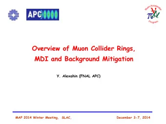 Overview of Muon Collider Rings,  MDI and Background Mitigation  Y. Alexahin (FNAL APC)  MAP 2014