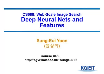 Deep Neural Nets and  Features  Sung-Eui Yoon (  )  Course URL: