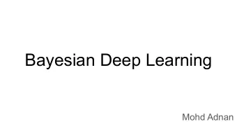 Bayesian Deep Learning  Mohd Adnan  Problems With Deep Learning    What does a model not know?