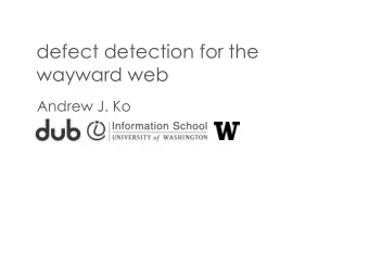 defect detection for the  wayward web  Andrew J. Ko  01001  10100  10101 software is a  fascinating