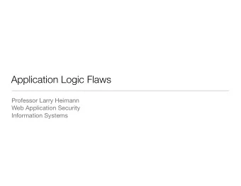 Application Logic Flaws Professor Larry Heimann Web Application Security  Information Systems
