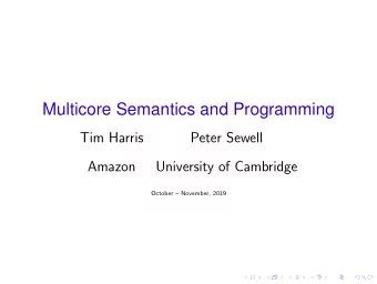 Multicore Semantics and Programming  Tim Harris  Peter Sewell  Amazon  University of Cambridge