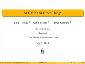 ALTREP and Other Things Luke Tierney 1 Gabe Becker 2 Tomas Kalibera 3 1 University of Iowa 2