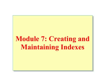 Module 7: Creating and  Maintaining Indexes  Overview  Creating Indexes  Creating Index