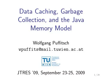 Data Caching, Garbage  Collection, and the Java  Memory Model  Wolfgang Puffitsch