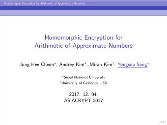 Homomorphic Encryption for  Arithmetic of Approximate Numbers Jung Hee Cheon  , Andrey Kim  ,