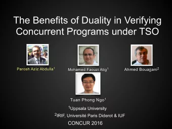 The Benefits of Duality in Verifying  Concurrent Programs under TSO Parosh Aziz Abdulla 1 Ahmed