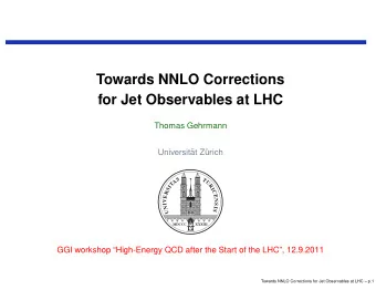 Towards NNLO Corrections  for Jet Observables at LHC  Thomas Gehrmann  Universit  at Z  urich