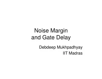 Noise Margin  and Gate Delay  Debdeep Mukhpadhyay  IIT Madras  Logic levels  Solid logic 0/1