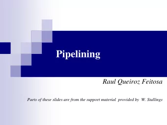 Pipelining  Raul Queiroz Feitosa  Parts of these slides are from the support material  provided by