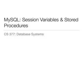 MySQL: Session Variables &amp; Stored  Procedures  CS 377: Database Systems  Recap: SQL  Data