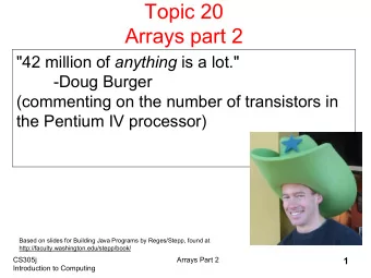 Topic 20  Arrays part 2 &quot;42 million of anything is a lot.&quot;  -Doug Burger  (commenting on