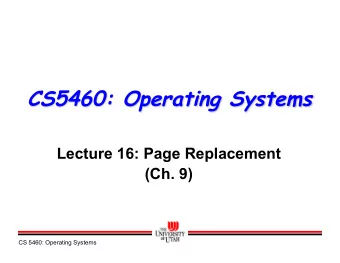 CS5460: Operating Systems  Lecture 16: Page Replacement  (Ch. 9)  CS 5460: Operating Systems  Last