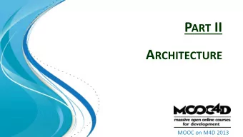 P ART II A RCHITECTURE  MOOC on M4D 2013  Introduction  What have we done ?    A stack has