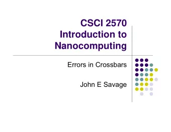 CSCI 2570  Introduction to  Nanocomputing  Errors in Crossbars  John E Savage  Lecture Outline