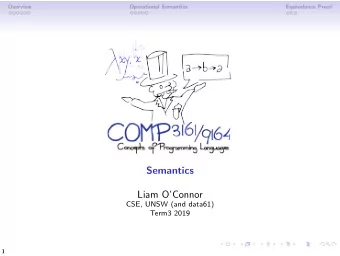 Semantics  Liam OConnor  CSE, UNSW (and data61)  Term3 2019  1  Overview  Operational Semantics