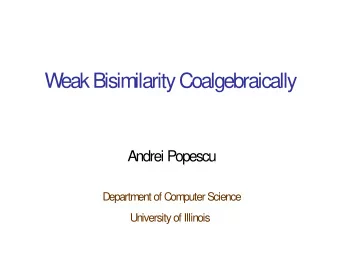 W  eak Bisimilarity Coalgebraically  Andrei Popescu  Department of Computer Science University of