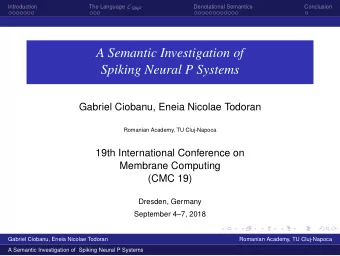 A Semantic Investigation of  Spiking Neural P Systems  Gabriel Ciobanu, Eneia Nicolae Todoran