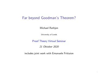 Far beyond Goodmans Theorem?  Michael Rathjen  University of Leeds  Proof Theory Virtual Seminar