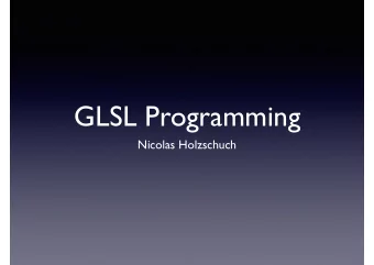 GLSL Programming  Nicolas Holzschuch  GLSL programming  C-like language structure:  int i, j;
