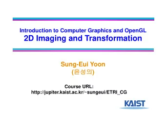 2D Imaging and Transformation  Sung-Eui Yoon (  ) (  )  C  Course URL:  URL