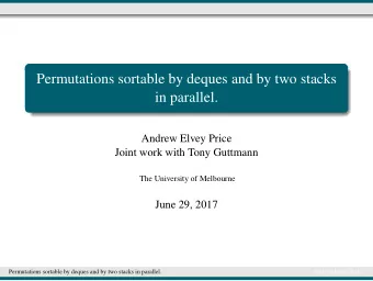 Permutations sortable by deques and by two stacks  in parallel.  Andrew Elvey Price  Joint work