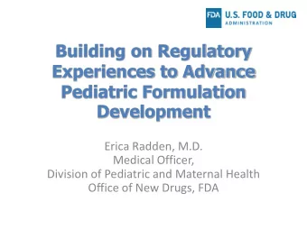 Pediatric Formulation  Development  Erica Radden, M.D.  Medical Officer,  Division of Pediatric and