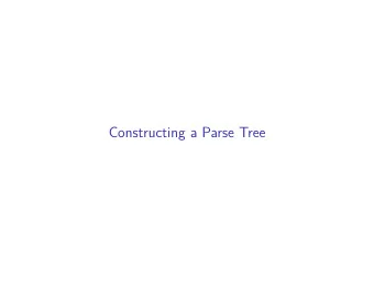 Constructing a Parse Tree  Initial Conditions  Before we begin we need to have two things:  1. A