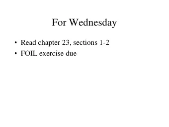 For Wednesday  Read chapter 23, sections 1-2  FOIL exercise due  Program 5  Any questions?