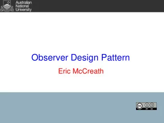 Observer Design Pattern  Eric McCreath  Overview  In this lecture we will:  motivate and define the