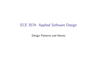 ECE 3574: Applied Software Design  Design Patterns and Idioms  Today we will discuss the use of