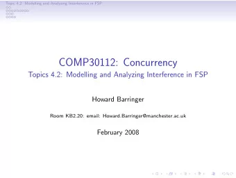 COMP30112: Concurrency  Topics 4.2: Modelling and Analyzing Interference in FSP  Howard Barringer