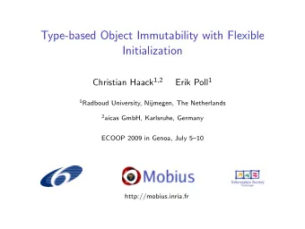 Type-based Object Immutability with Flexible  Initialization Christian Haack 1 , 2 Erik Poll 1 1