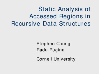 Static Analysis of  Accessed Regions in  Recursive Data Structures  Stephen Chong  Radu Rugina