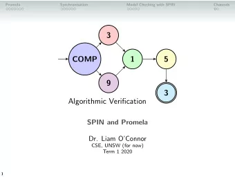 3  COMP  1  5  9  3  Algorithmic Verification  SPIN and Promela  Dr. Liam OConnor  CSE, UNSW