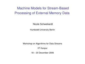 Machine Models for Stream-Based  Processing of External Memory Data  Nicole Schweikardt