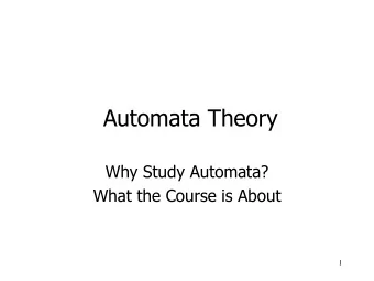 Automata Theory  Why Study Automata?  What the Course is About  1  Why Study Automata?  A survey of