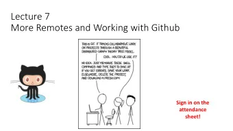 Lecture 7  More Remotes and Working with Github  Sign in on the  attendance  sheet!  Today
